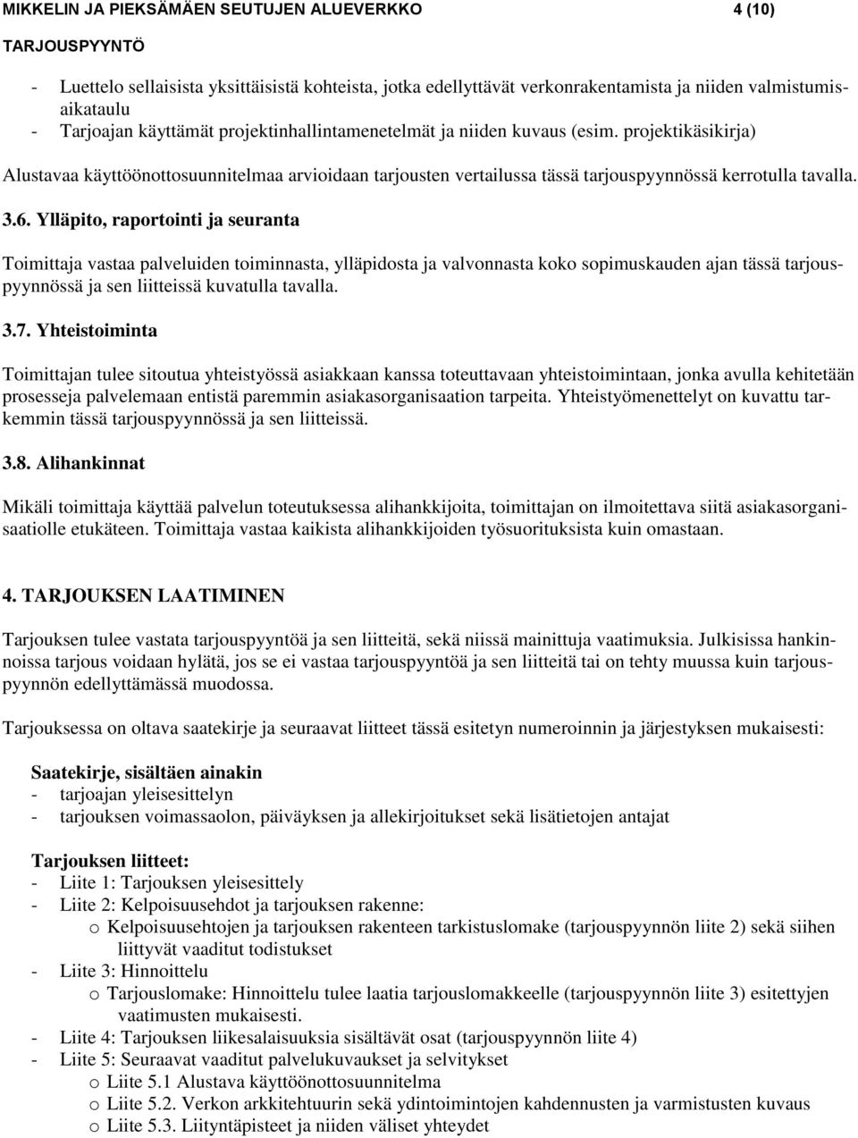 Ylläpito, raportointi ja seuranta Toimittaja vastaa palveluiden toiminnasta, ylläpidosta ja valvonnasta koko sopimuskauden ajan tässä tarjouspyynnössä ja sen liitteissä kuvatulla tavalla. 3.7.