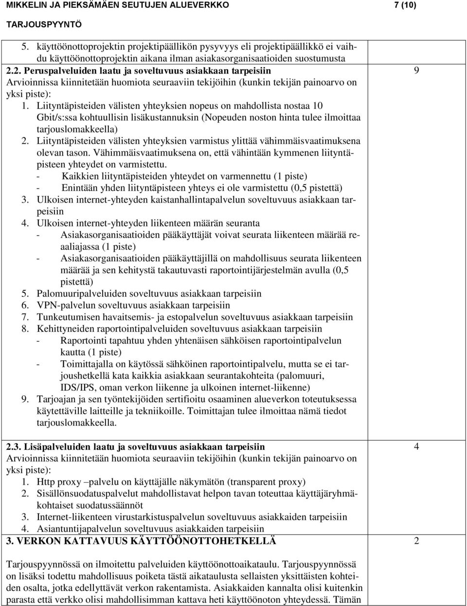 2. Peruspalveluiden laatu ja soveltuvuus asiakkaan tarpeisiin Arvioinnissa kiinnitetään huomiota seuraaviin tekijöihin (kunkin tekijän painoarvo on yksi piste): 1.