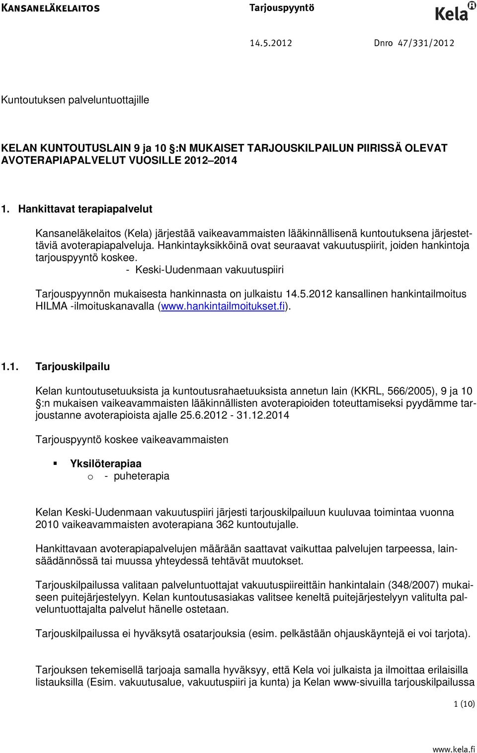 Hankittavat terapiapalvelut Kansaneläkelaitos (Kela) järjestää vaikeavammaisten lääkinnällisenä kuntoutuksena järjestettäviä avoterapiapalveluja.