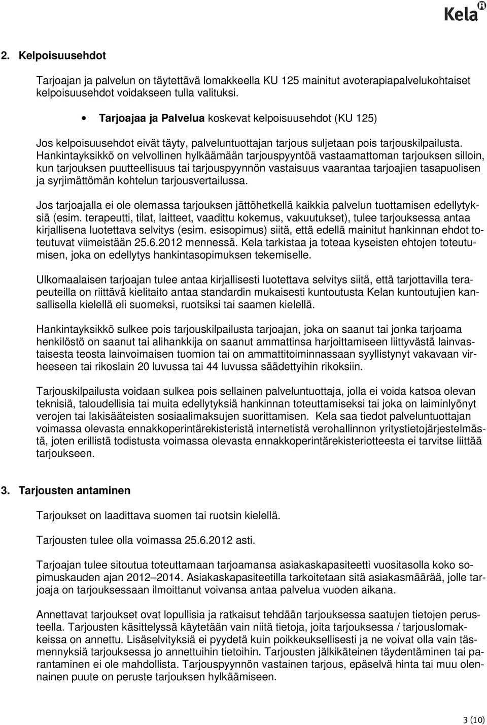 Hankintayksikkö on velvollinen hylkäämään tarjouspyyntöä vastaamattoman tarjouksen silloin, kun tarjouksen puutteellisuus tai tarjouspyynnön vastaisuus vaarantaa tarjoajien tasapuolisen ja