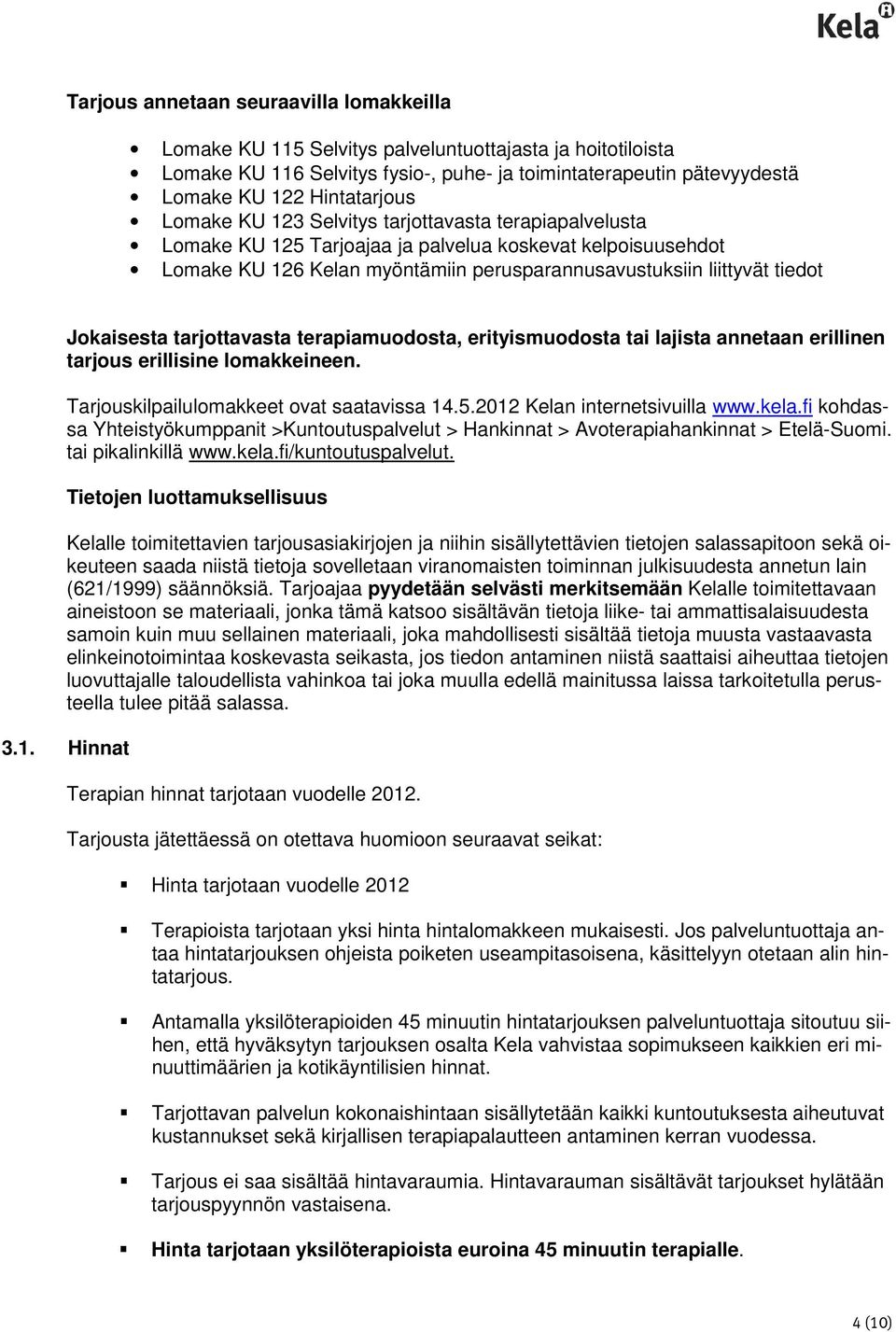 erityismuodosta tai lajista annetaan erillinen tarjous erillisine lomakkeineen. Tarjouskilpailulomakkeet ovat saatavissa 14.5.2012 Kelan internetsivuilla www.kela.