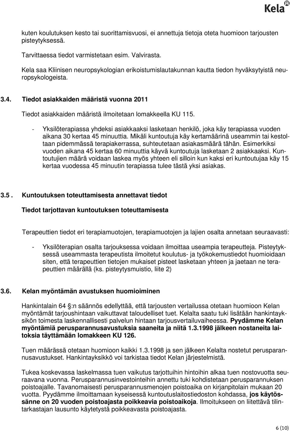 Tiedot asiakkaiden määristä vuonna 2011 Tiedot asiakkaiden määristä ilmoitetaan lomakkeella KU 115.