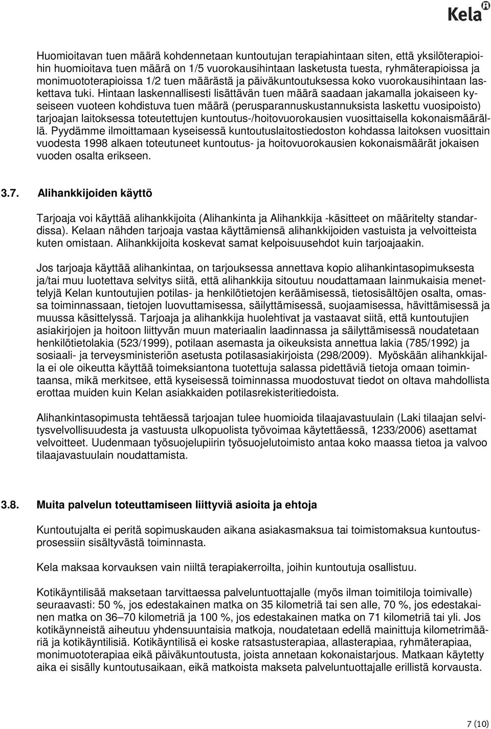 Hintaan laskennallisesti lisättävän tuen määrä saadaan jakamalla jokaiseen kyseiseen vuoteen kohdistuva tuen määrä (perusparannuskustannuksista laskettu vuosipoisto) tarjoajan laitoksessa