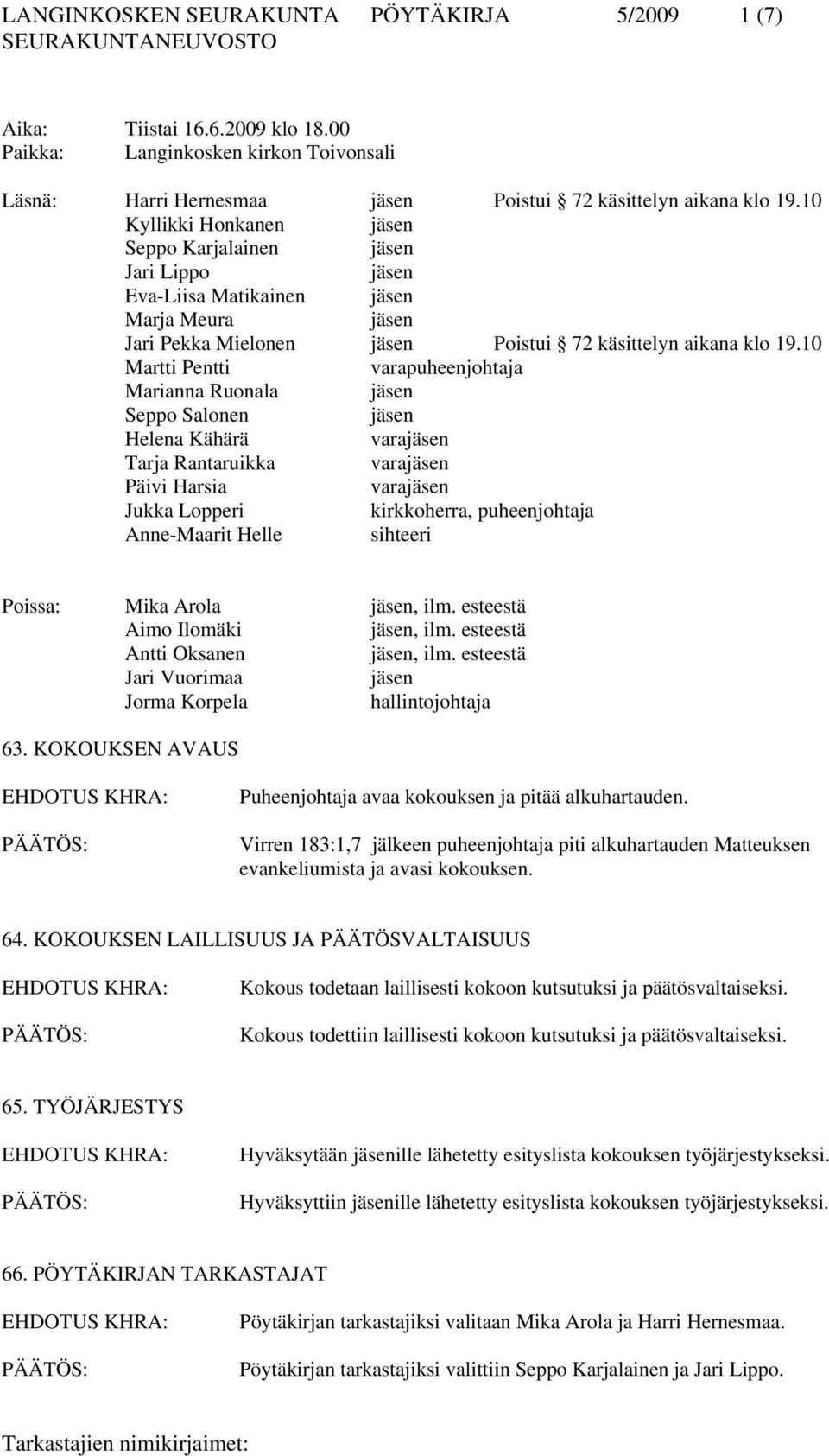 10 Martti Pentti varapuheenjohtaja Marianna Ruonala Seppo Salonen Helena Kähärä vara Tarja Rantaruikka vara Päivi Harsia vara Jukka Lopperi kirkkoherra, puheenjohtaja Anne-Maarit Helle sihteeri