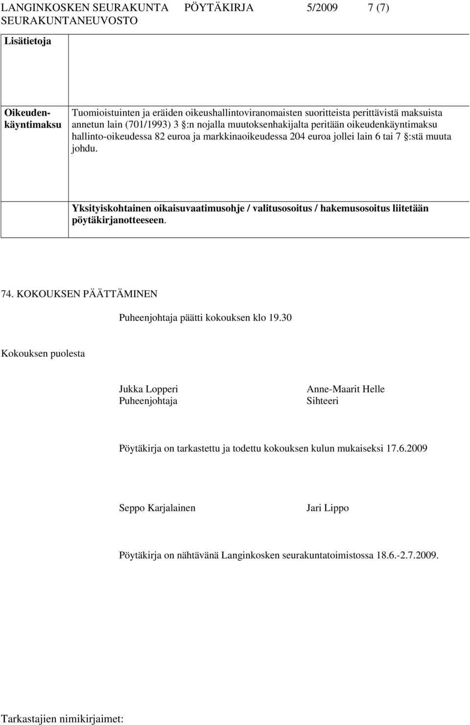 Yksityiskohtainen oikaisuvaatimusohje / valitusosoitus / hakemusosoitus liitetään pöytäkirjanotteeseen. 74. KOKOUKSEN PÄÄTTÄMINEN Puheenjohtaja päätti kokouksen klo 19.