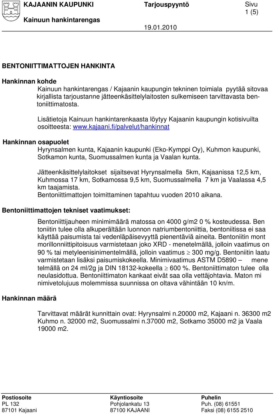 fi/palvelut/hankinnat Hankinnan osapuolet Hyrynsalmen kunta, Kajaanin kaupunki (Eko-Kymppi Oy), Kuhmon kaupunki, Sotkamon kunta, Suomussalmen kunta ja Vaalan kunta.