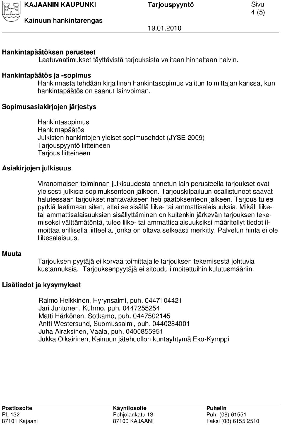 Sopimusasiakirjojen järjestys Asiakirjojen julkisuus Hankintasopimus Hankintapäätös Julkisten hankintojen yleiset sopimusehdot (JYSE 2009) liitteineen Tarjous liitteineen Viranomaisen toiminnan