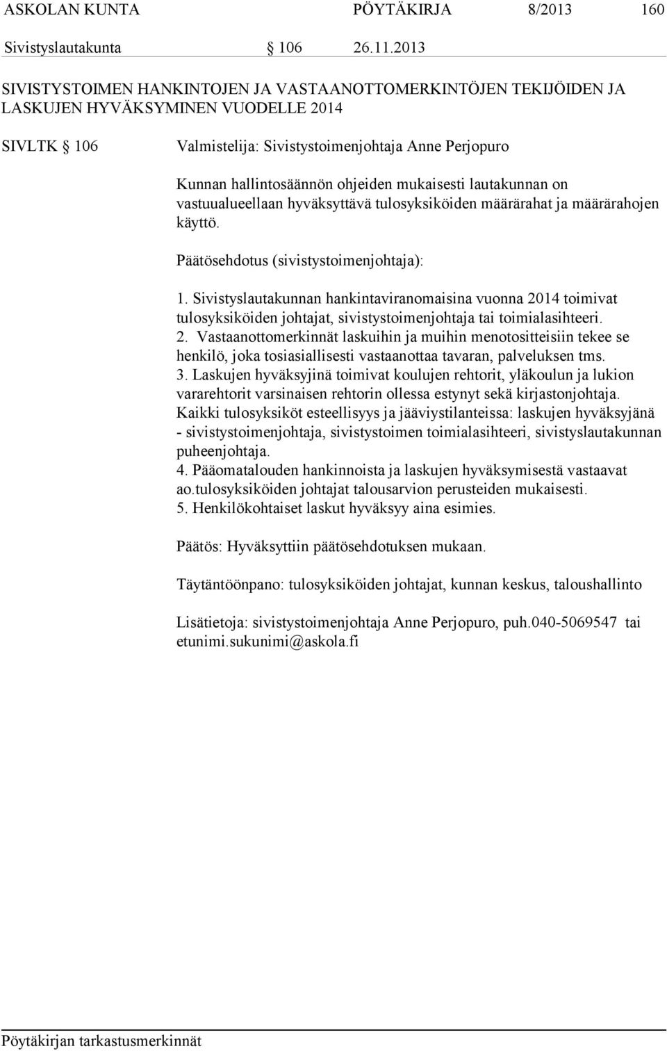 ohjeiden mukaisesti lautakunnan on vastuualueellaan hyväksyttävä tulosyksiköiden määrärahat ja määrärahojen käyttö. Päätösehdotus (sivistystoimenjohtaja): 1.