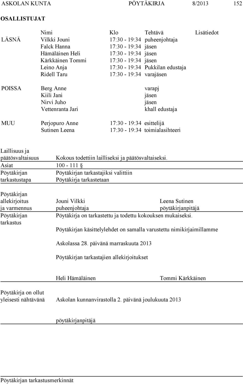 Perjopuro Anne 17:30-19:34 esittelijä Sutinen Leena 17:30-19:34 toimialasihteeri Laillisuus ja päätösvaltaisuus Kokous todettiin lailliseksi ja päätösvaltaiseksi.