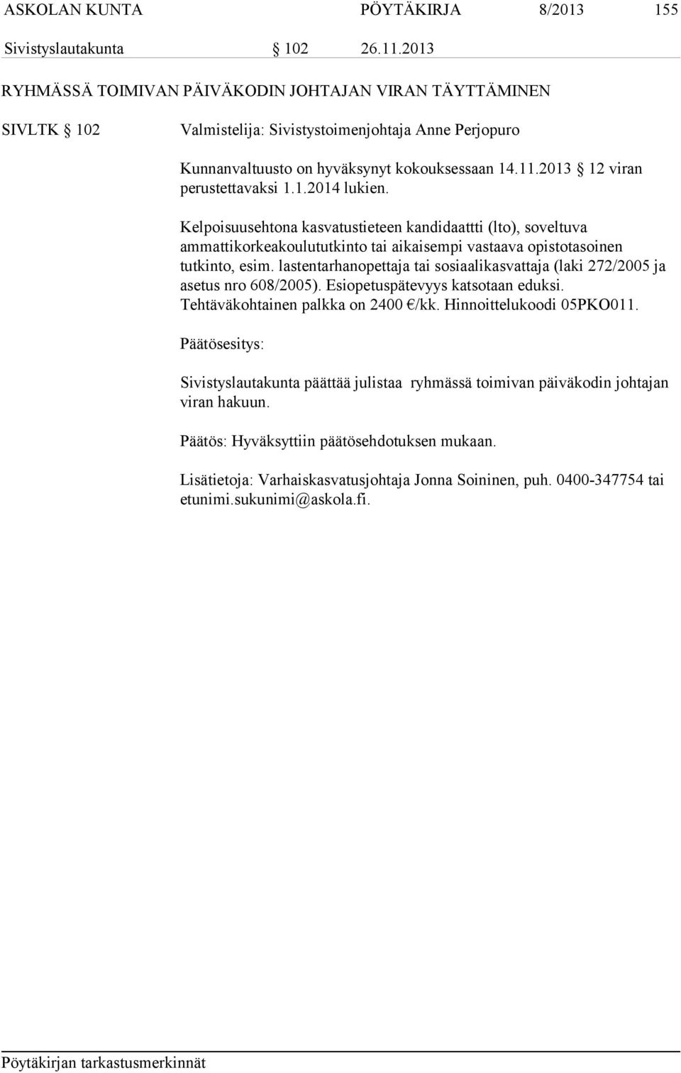 2013 12 viran perustettavaksi 1.1.2014 lukien. Kelpoisuusehtona kasvatustieteen kandidaattti (lto), soveltuva ammattikorkeakoulututkinto tai aikaisempi vastaava opistotasoinen tutkinto, esim.