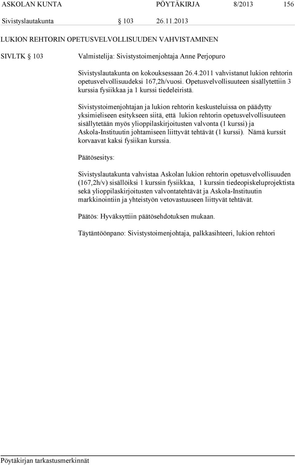 2011 vahvistanut lukion rehtorin opetusvelvollisuudeksi 167,2h/vuosi. Opetusvelvollisuuteen sisällytettiin 3 kurssia fysiikkaa ja 1 kurssi tiedeleiristä.