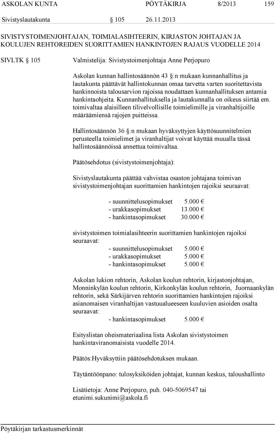 Askolan kunnan hallintosäännön 43 :n mukaan kunnanhallitus ja lautakunta päättävät hallintokunnan omaa tarvetta varten suoritettavista hankinnoista talousarvion rajoissa noudattaen kunnanhallituksen