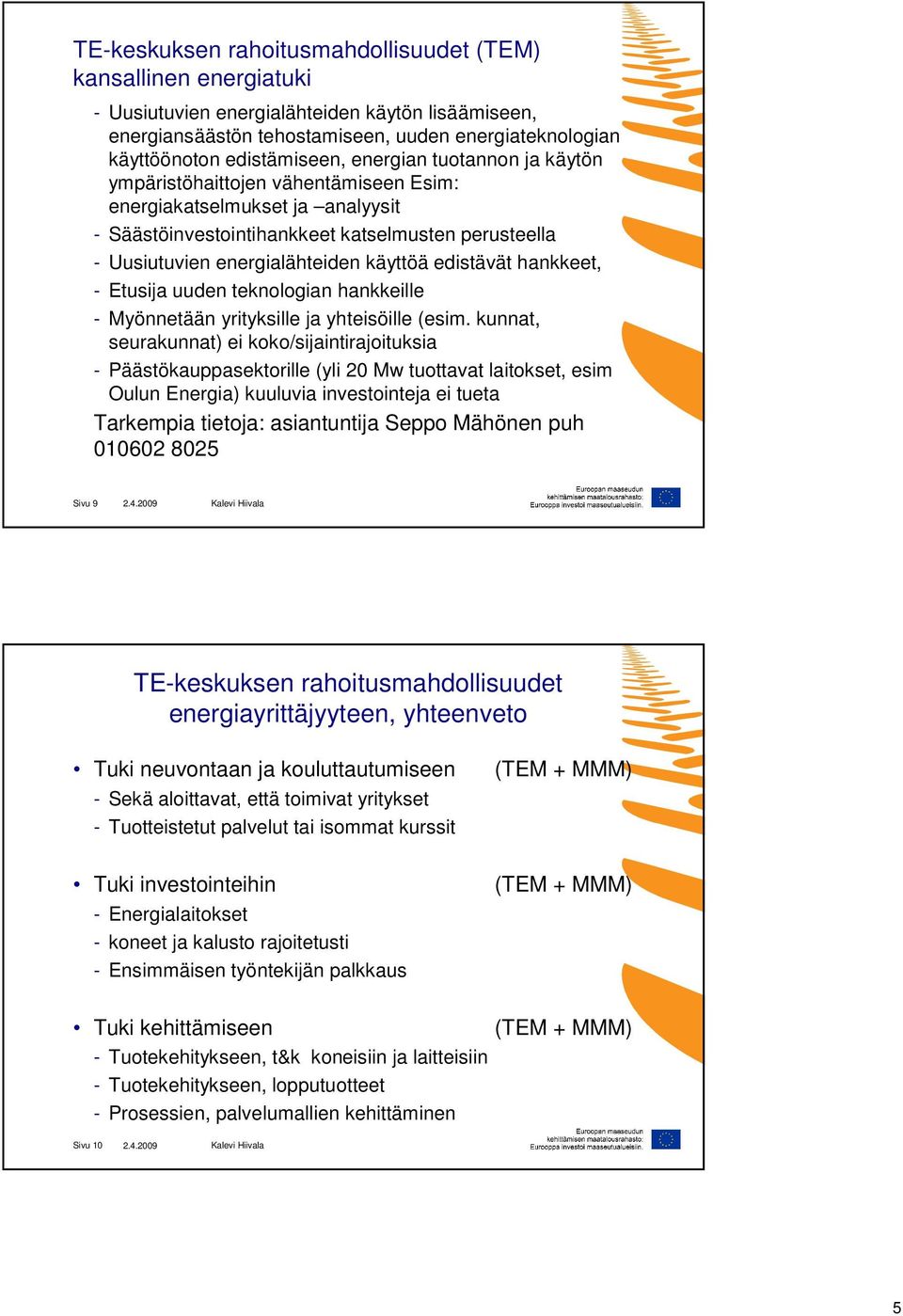 edistävät hankkeet, - Etusija uuden teknologian hankkeille - Myönnetään yrityksille ja yhteisöille (esim.
