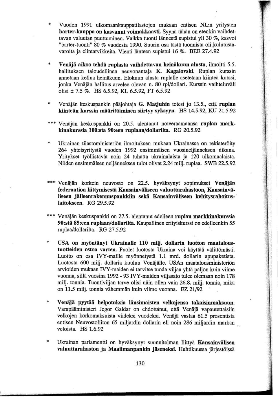 92 Venäjä aikoo tehdä ruplasta vaihdettavan heinäkuun alusta, ilmoitti 5.5. hallituksen taloudellinen neuvonantaja K. Kagalovski. Ruplan kurssin annetaan kellua heinäkuun.