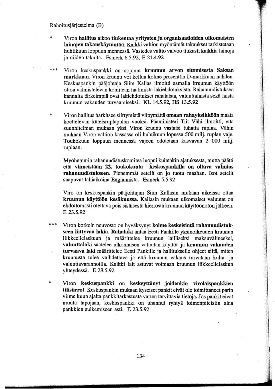 Viron kruunu voi kehua kolme prosenttia D-markkaan nähden. Keskuspankin pääjohtaja Siim Kallas ilmoitti samalla kruunun käyttöön ottoa valmistelevan komitean laatimista lakiehdotuksista.