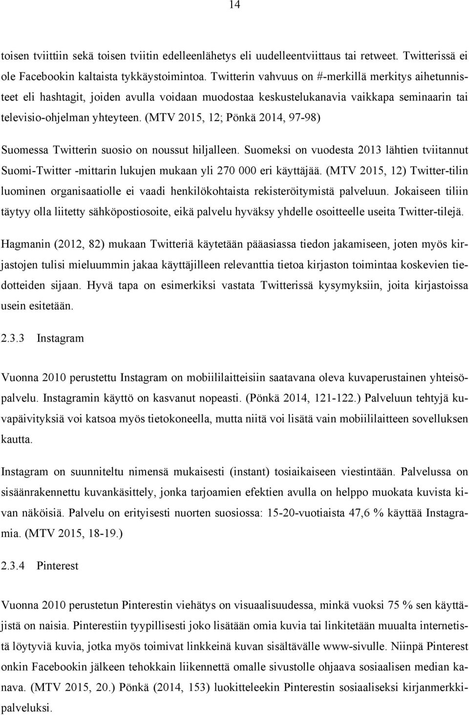 (MTV 2015, 12; Pönkä 2014, 97-98) Suomessa Twitterin suosio on noussut hiljalleen. Suomeksi on vuodesta 2013 lähtien tviitannut Suomi-Twitter -mittarin lukujen mukaan yli 270 000 eri käyttäjää.