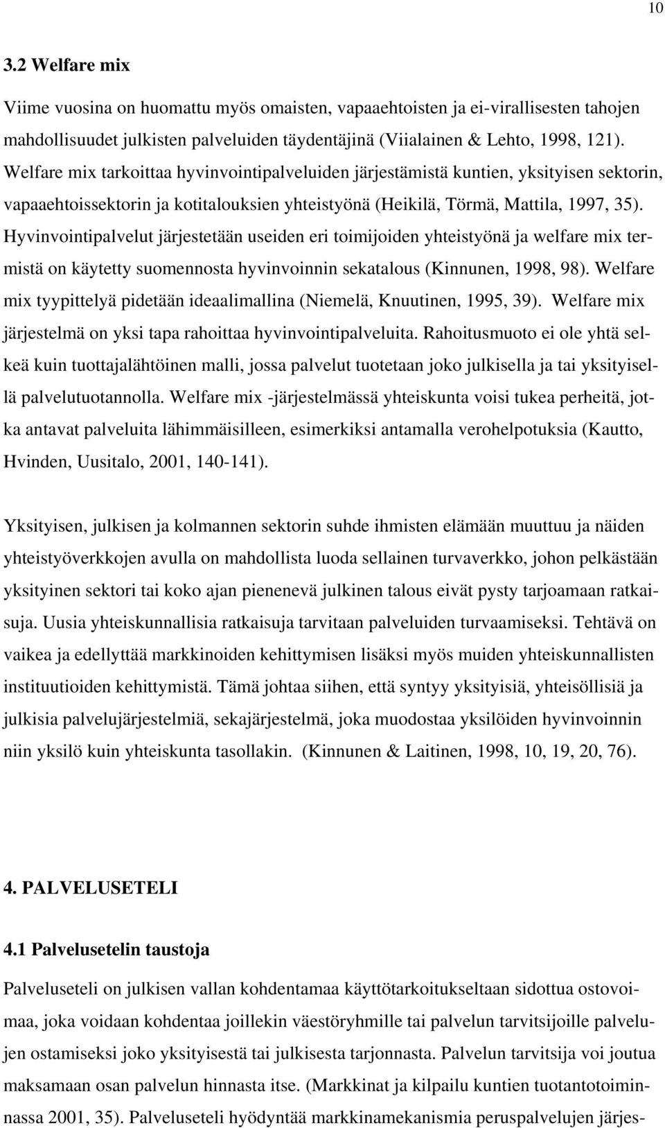 Hyvinvointipalvelut järjestetään useiden eri toimijoiden yhteistyönä ja welfare mix termistä on käytetty suomennosta hyvinvoinnin sekatalous (Kinnunen, 1998, 98).