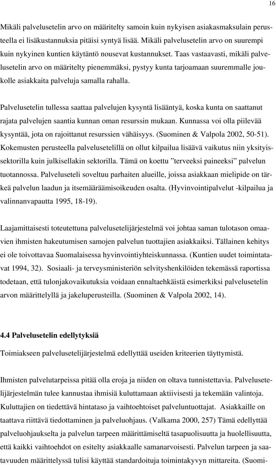 Taas vastaavasti, mikäli palvelusetelin arvo on määritelty pienemmäksi, pystyy kunta tarjoamaan suuremmalle joukolle asiakkaita palveluja samalla rahalla.