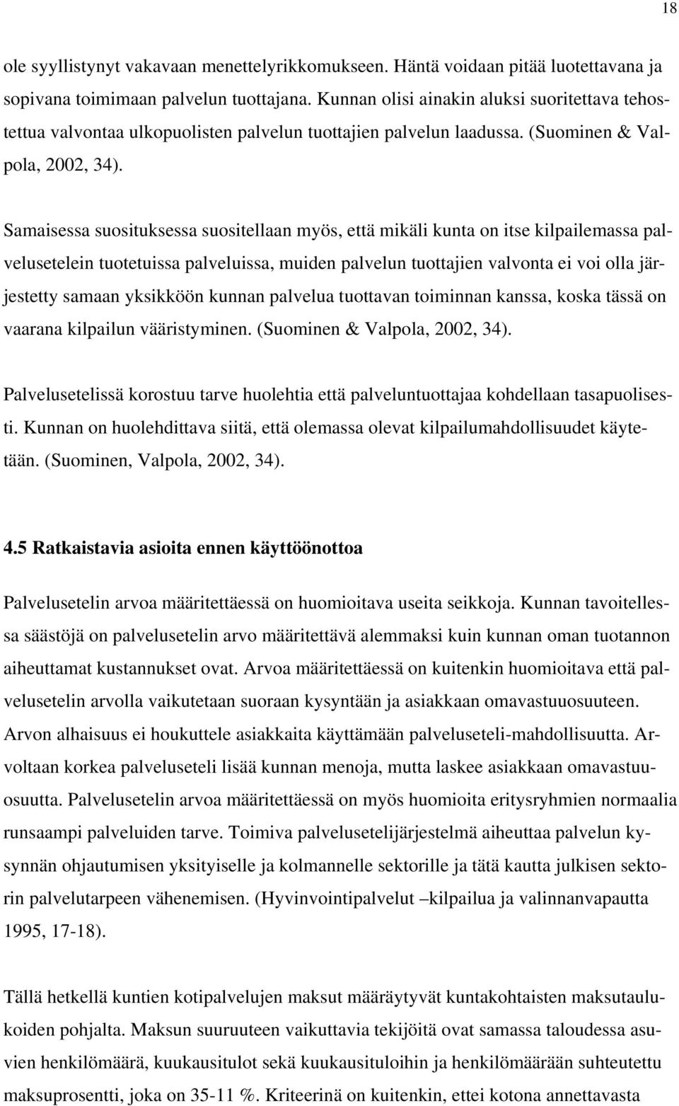 Samaisessa suosituksessa suositellaan myös, että mikäli kunta on itse kilpailemassa palvelusetelein tuotetuissa palveluissa, muiden palvelun tuottajien valvonta ei voi olla järjestetty samaan