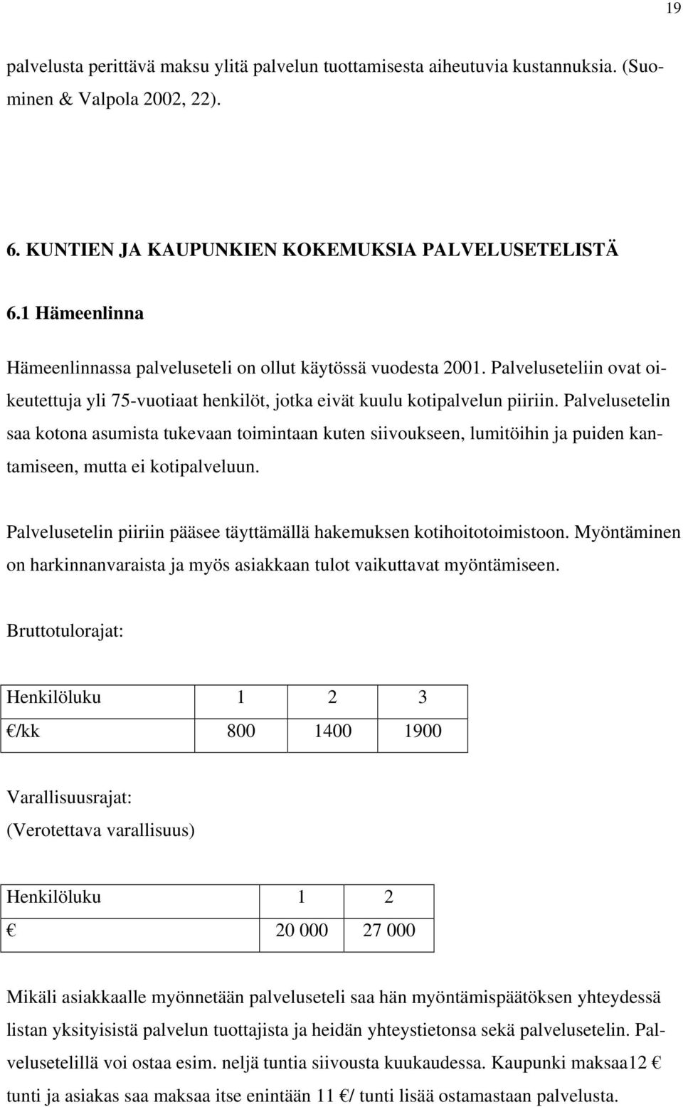 Palvelusetelin saa kotona asumista tukevaan toimintaan kuten siivoukseen, lumitöihin ja puiden kantamiseen, mutta ei kotipalveluun.