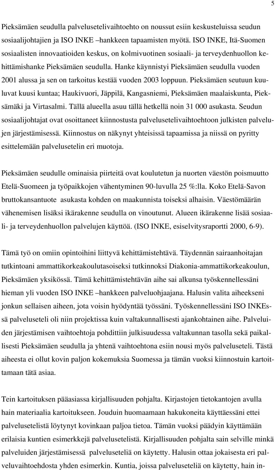 Hanke käynnistyi Pieksämäen seudulla vuoden 2001 alussa ja sen on tarkoitus kestää vuoden 2003 loppuun.