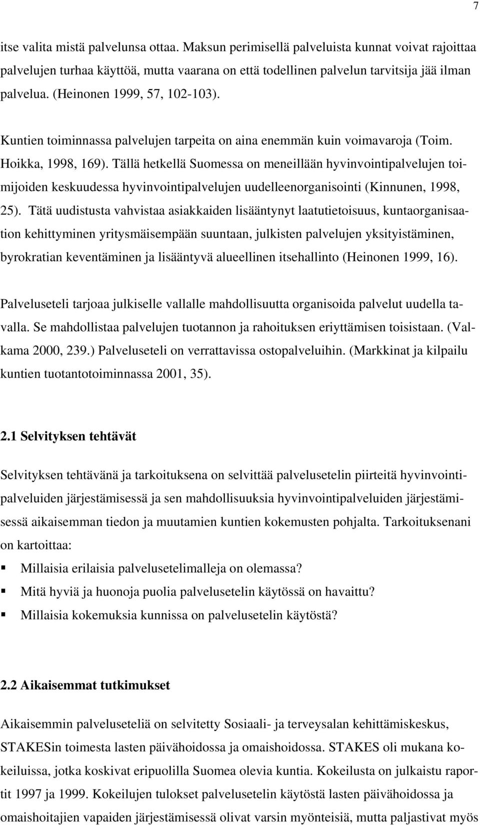 Tällä hetkellä Suomessa on meneillään hyvinvointipalvelujen toimijoiden keskuudessa hyvinvointipalvelujen uudelleenorganisointi (Kinnunen, 1998, 25).