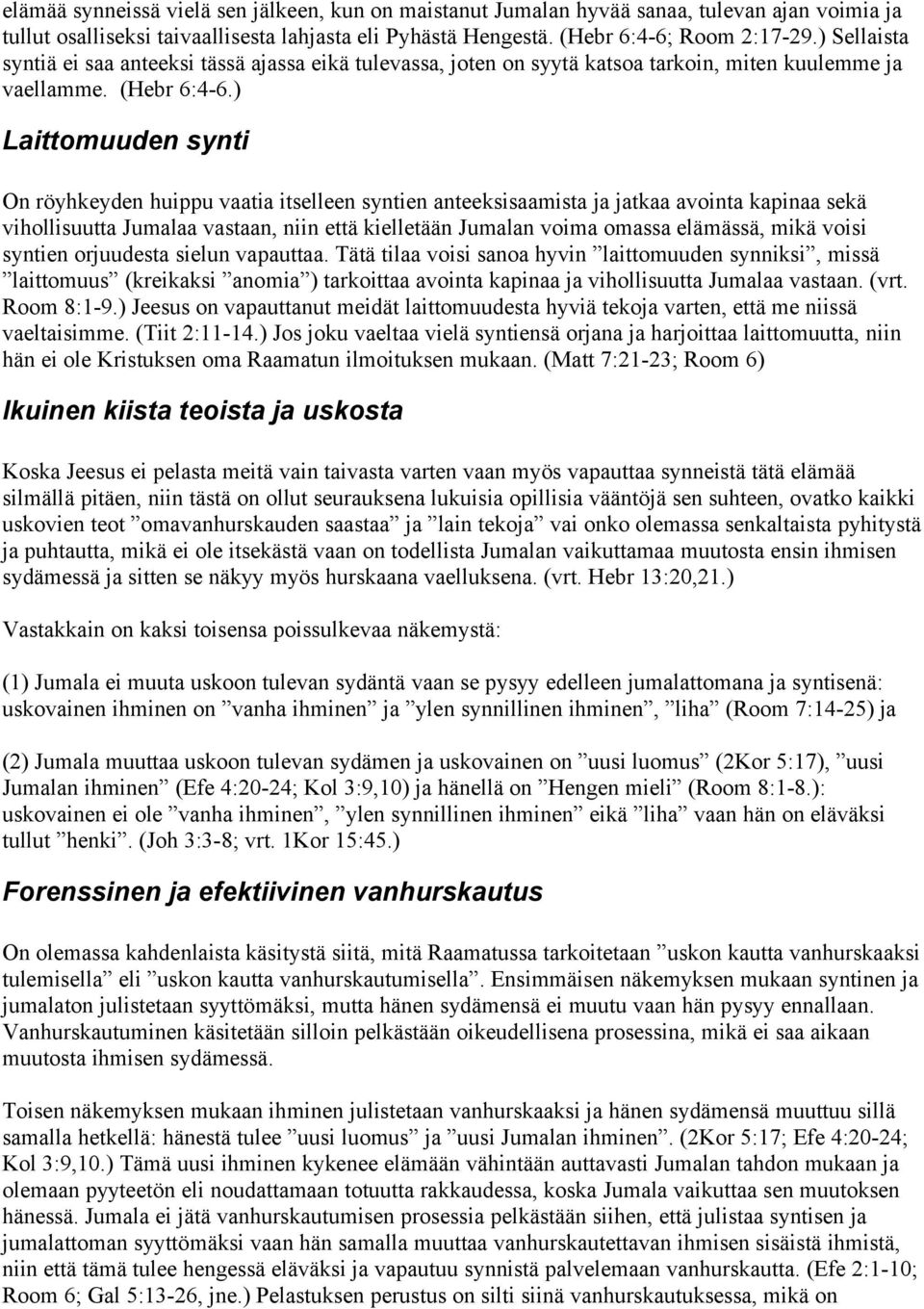 ) Laittomuuden synti On röyhkeyden huippu vaatia itselleen syntien anteeksisaamista ja jatkaa avointa kapinaa sekä vihollisuutta Jumalaa vastaan, niin että kielletään Jumalan voima omassa elämässä,