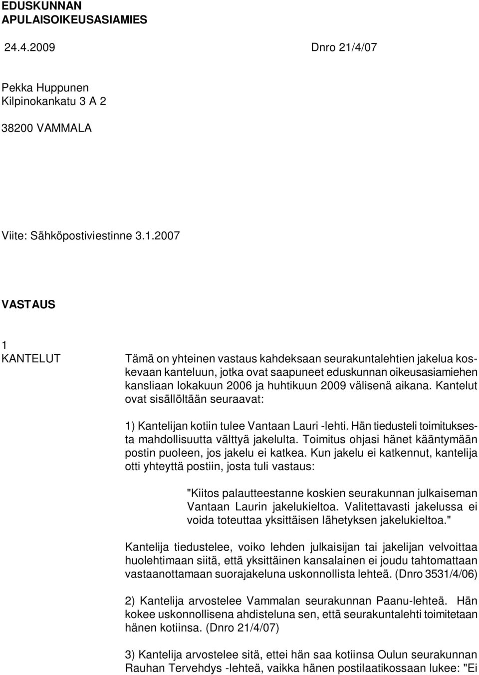 2007 VASTAUS 1 KANTELUT Tämä on yhteinen vastaus kahdeksaan seurakuntalehtien jakelua koskevaan kanteluun, jotka ovat saapuneet eduskunnan oikeusasiamiehen kansliaan lokakuun 2006 ja huhtikuun 2009