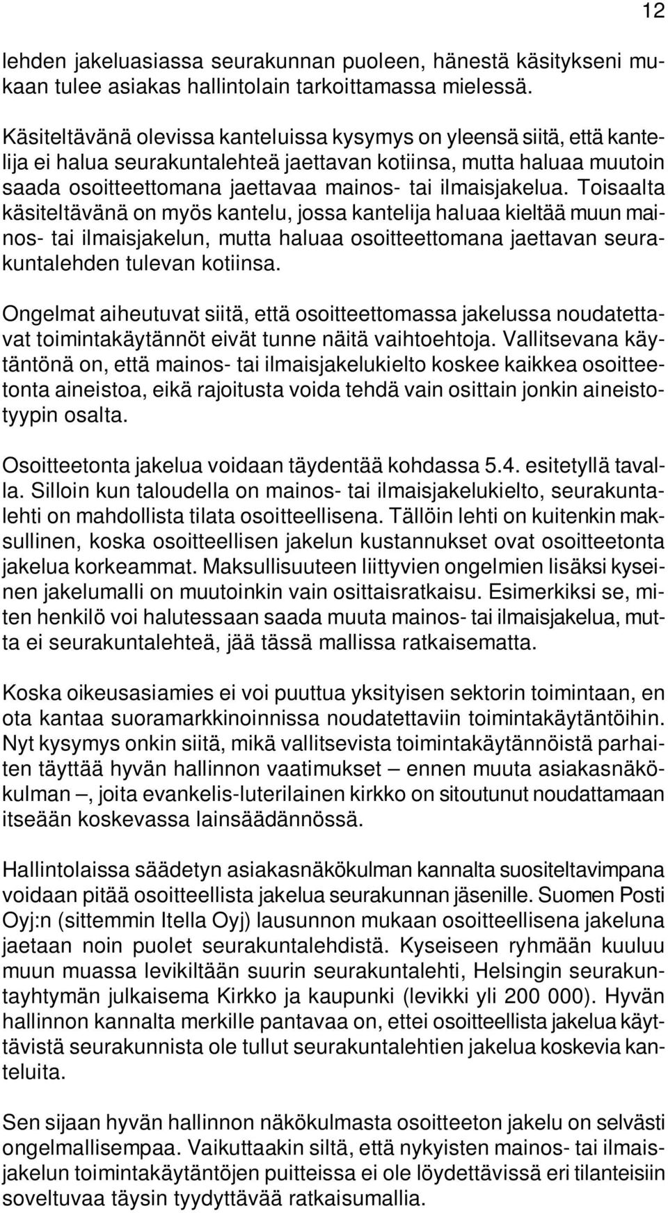 ilmaisjakelua. Toisaalta käsiteltävänä on myös kantelu, jossa kantelija haluaa kieltää muun mainos- tai ilmaisjakelun, mutta haluaa osoitteettomana jaettavan seurakuntalehden tulevan kotiinsa.