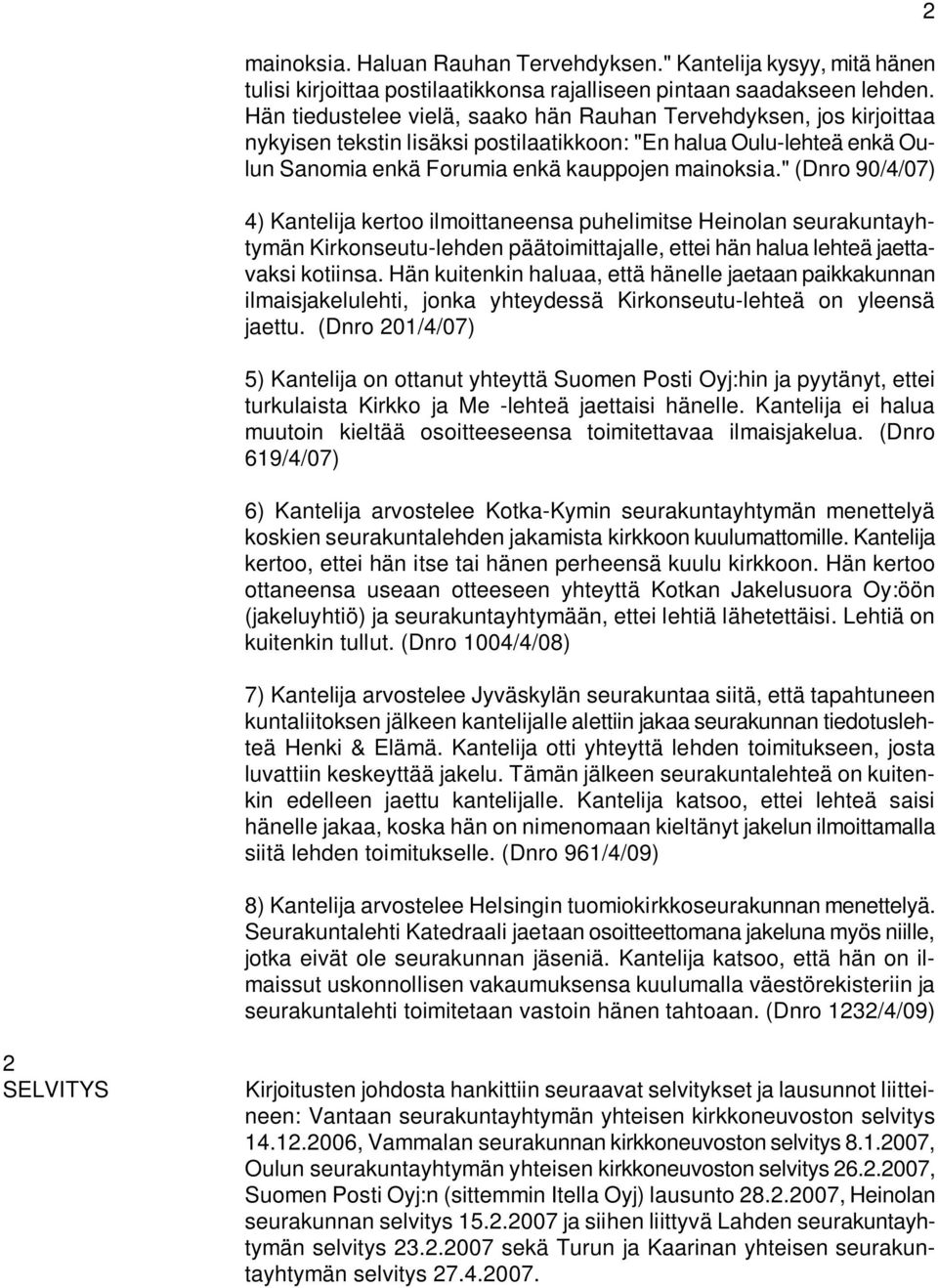 " (Dnro 90/4/07) 4) Kantelija kertoo ilmoittaneensa puhelimitse Heinolan seurakuntayhtymän Kirkonseutu-lehden päätoimittajalle, ettei hän halua lehteä jaettavaksi kotiinsa.