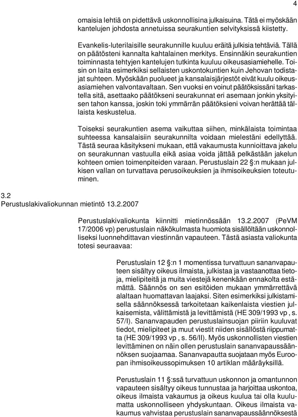 Ensinnäkin seurakuntien toiminnasta tehtyjen kantelujen tutkinta kuuluu oikeusasiamiehelle. Toisin on laita esimerkiksi sellaisten uskontokuntien kuin Jehovan todistajat suhteen.