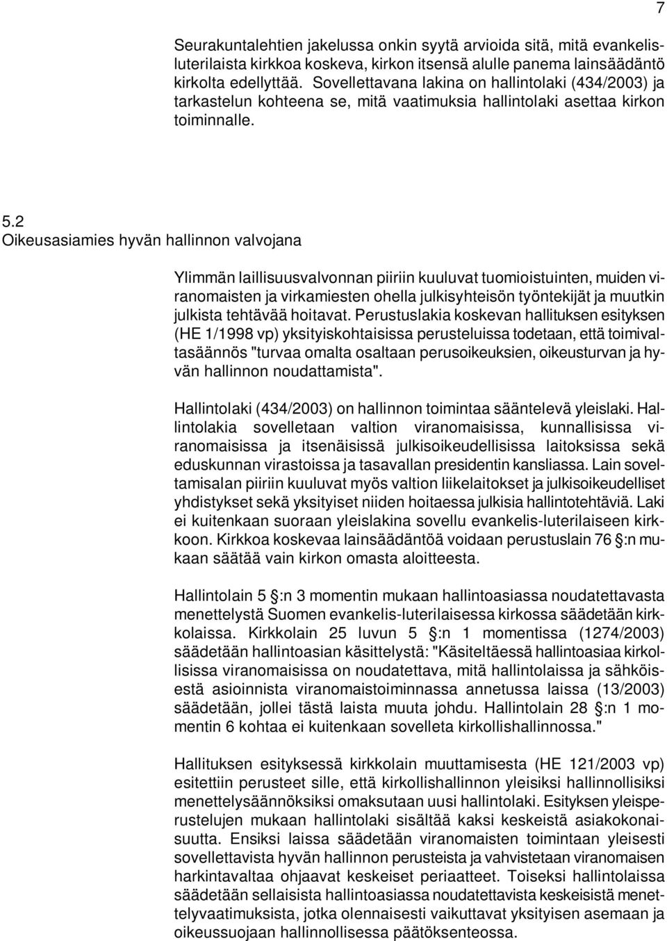 2 Oikeusasiamies hyvän hallinnon valvojana Ylimmän laillisuusvalvonnan piiriin kuuluvat tuomioistuinten, muiden viranomaisten ja virkamiesten ohella julkisyhteisön työntekijät ja muutkin julkista