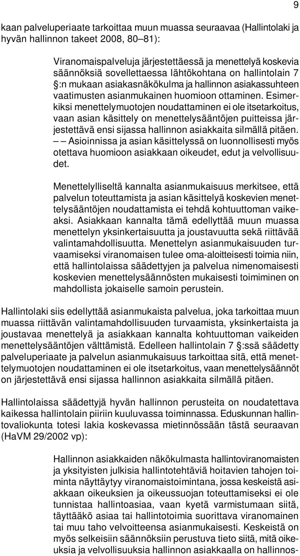 Esimerkiksi menettelymuotojen noudattaminen ei ole itsetarkoitus, vaan asian käsittely on menettelysääntöjen puitteissa järjestettävä ensi sijassa hallinnon asiakkaita silmällä pitäen.