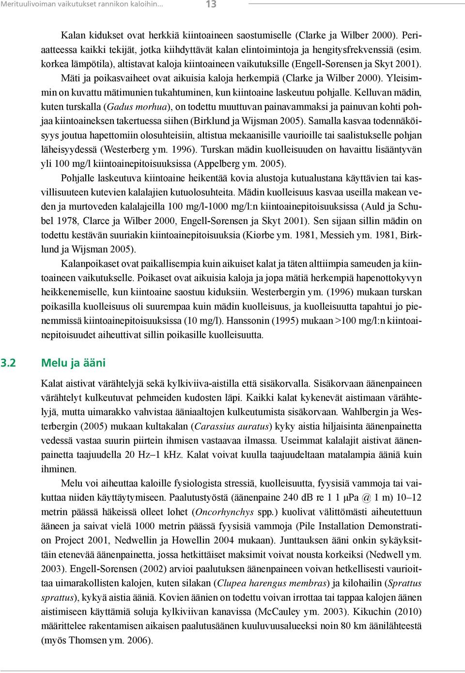 Mäti ja poikasvaiheet ovat aikuisia kaloja herkempiä (Clarke ja Wilber 2000). Yleisimmin on kuvattu mätimunien tukahtuminen, kun kiintoaine laskeutuu pohjalle.