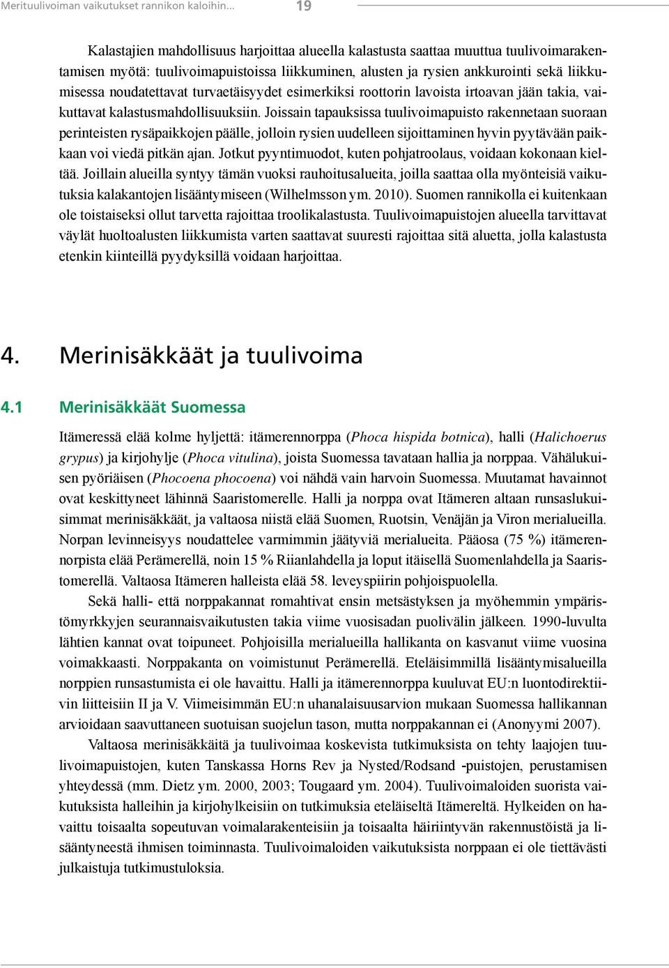 noudatettavat turvaetäisyydet esimerkiksi roottorin lavoista irtoavan jään takia, vaikuttavat kalastusmahdollisuuksiin.