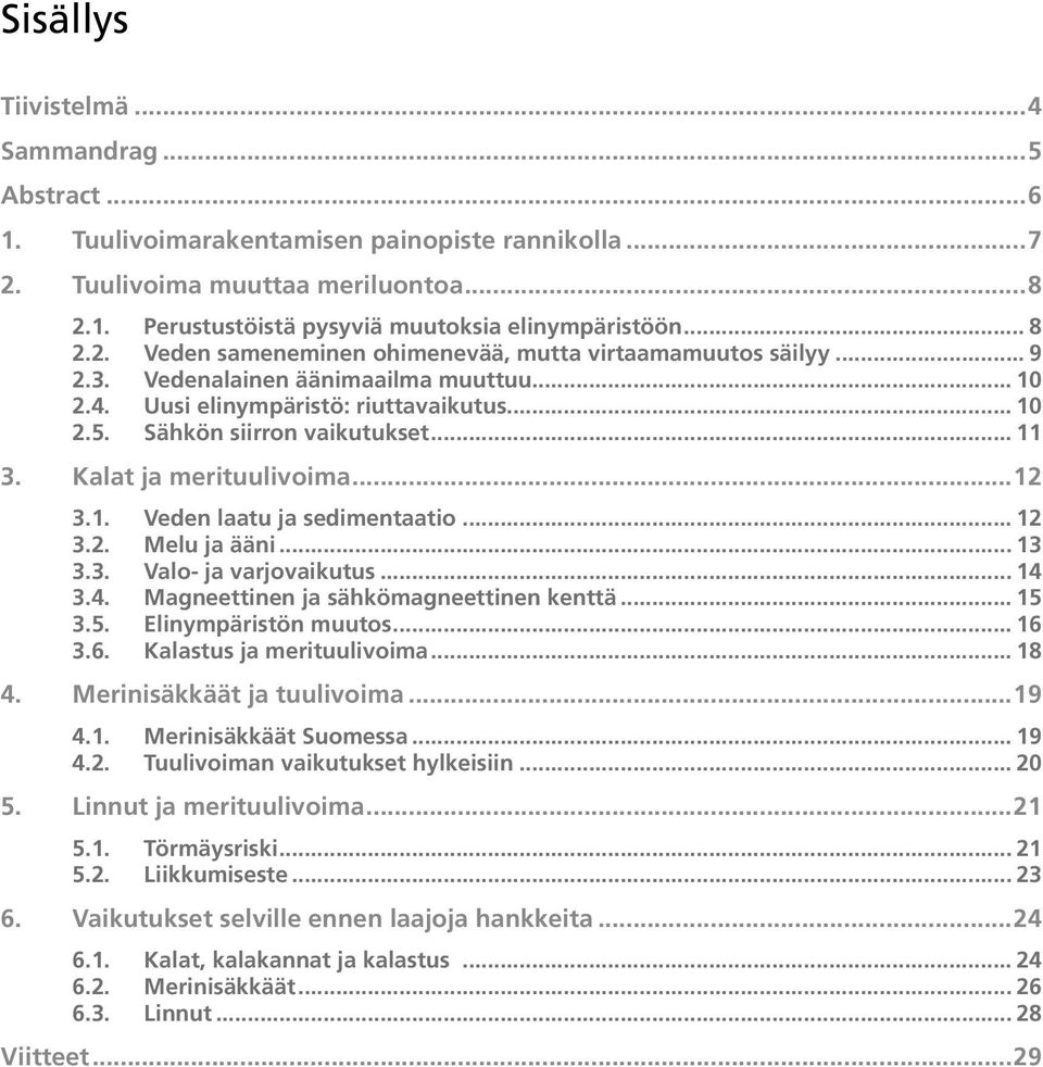 .. 11 3. Kalat ja merituulivoima...12 3.1. Veden laatu ja sedimentaatio... 12 3.2. Melu ja ääni... 13 3.3. Valo- ja varjovaikutus...14 3.4. Magneettinen ja sähkömagneettinen kenttä... 15 