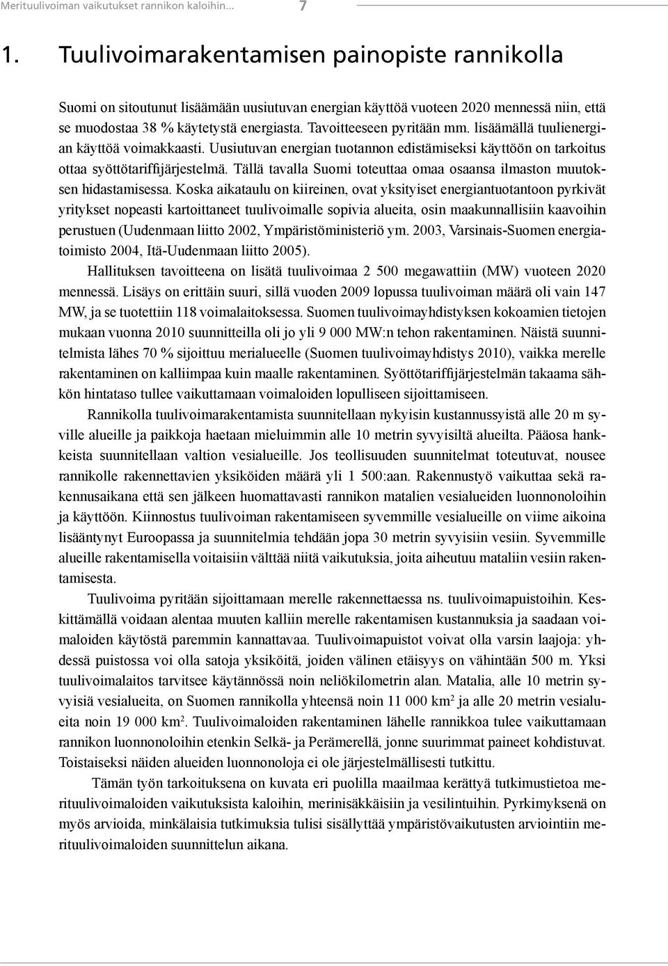 Tavoitteeseen pyritään mm. lisäämällä tuulienergian käyttöä voimakkaasti. Uusiutuvan energian tuotannon edistämiseksi käyttöön on tarkoitus ottaa syöttötariffijärjestelmä.