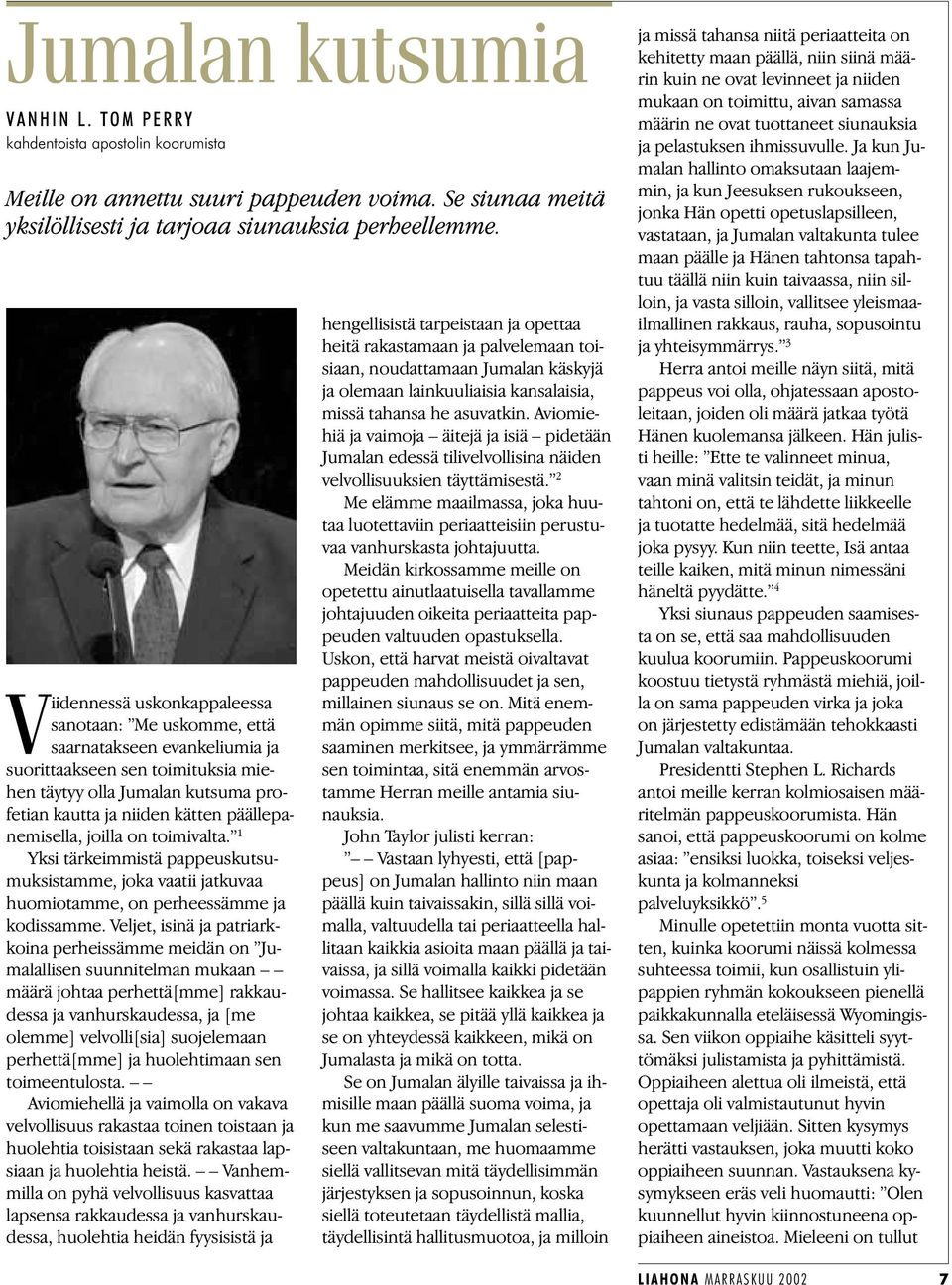 päällepanemisella, joilla on toimivalta. 1 Yksi tärkeimmistä pappeuskutsumuksistamme, joka vaatii jatkuvaa huomiotamme, on perheessämme ja kodissamme.