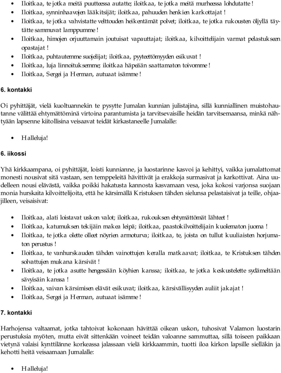 Iloitkaa, himojen orjuuttamain joutuisat vapauttajat; iloitkaa, kilvoittelijain varmat pelastukseen opastajat! Iloitkaa, puhtautemme suojelijat; iloitkaa, pyyteettömyyden esikuvat!