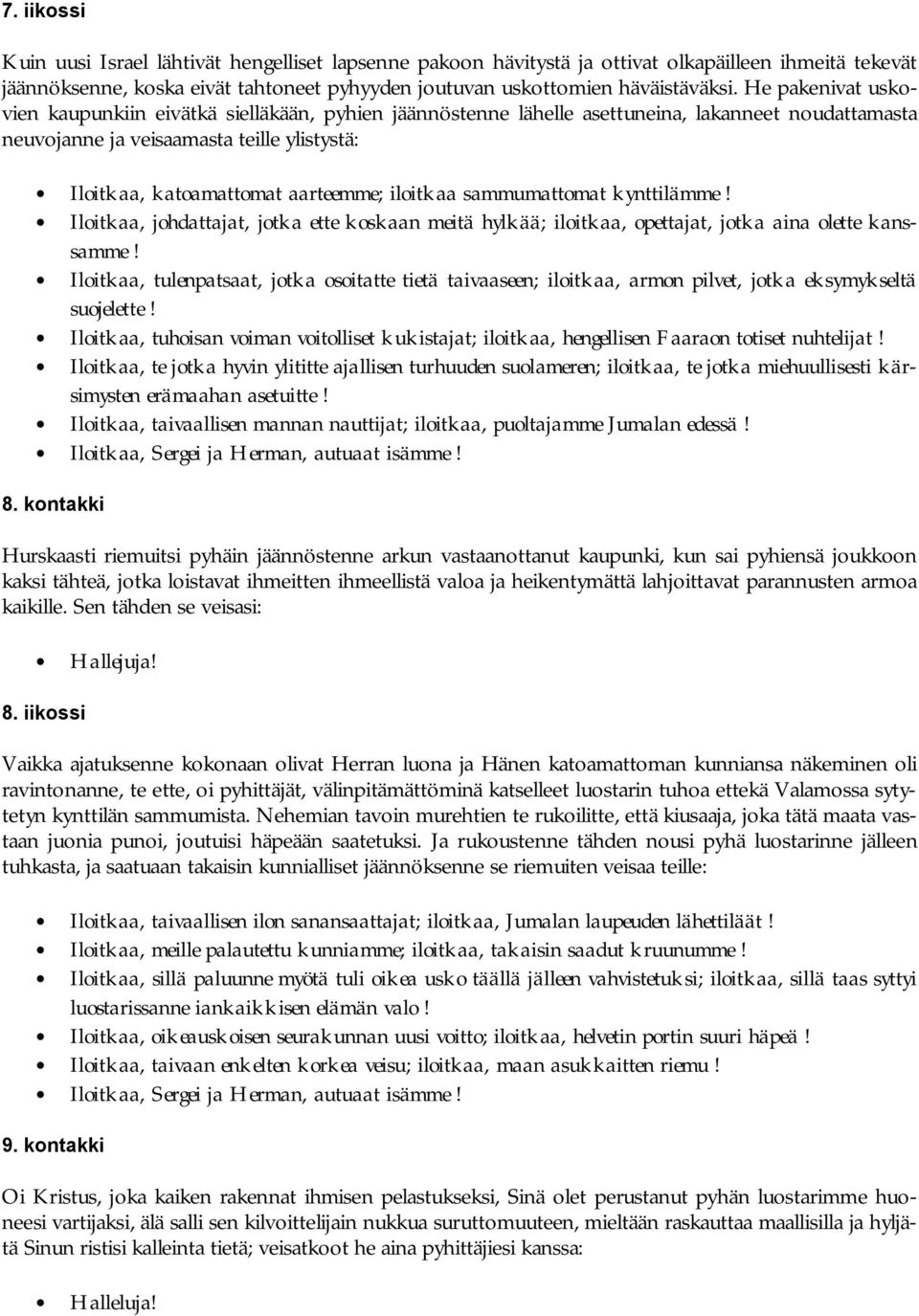 iloitkaa sammumattomat kynttilämme! Iloitkaa, johdattajat, jotka ette koskaan meitä hylkää; iloitkaa, opettajat, jotka aina olette kanssamme!