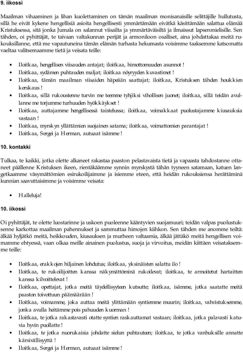 Sen tähden, oi pyhittäjät, te taivaan valtakunnan perijät ja armoniloon osalliset, aina johdattakaa meitä rukouksillanne, että me vapautuneina tämän elämän turhasta hekumasta voisimme taaksemme