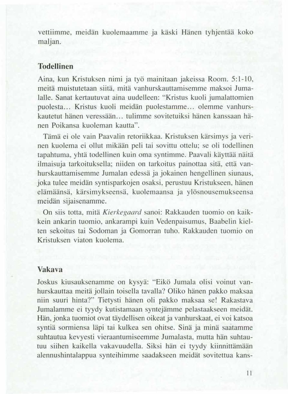 .. olemme vanhurskautetut hänen vere sään... tulimme sovitetuiksi hänen kanssaan hänen Poikansa kuoleman kautta". Tämä ei ole vain Paavalin retoriikkaa.