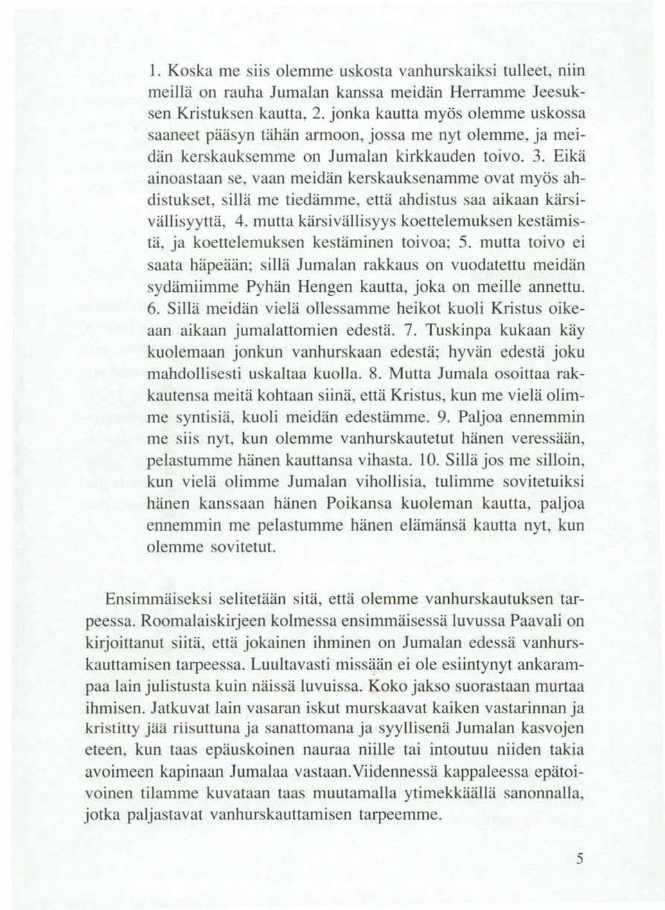 Eikä ainoastaan se, vaan meidän kerskauksenamme ovat myös ahdistukset, sillä me tiedämme, että ahdistus saa aikaan kärsivällisyyttä, 4.