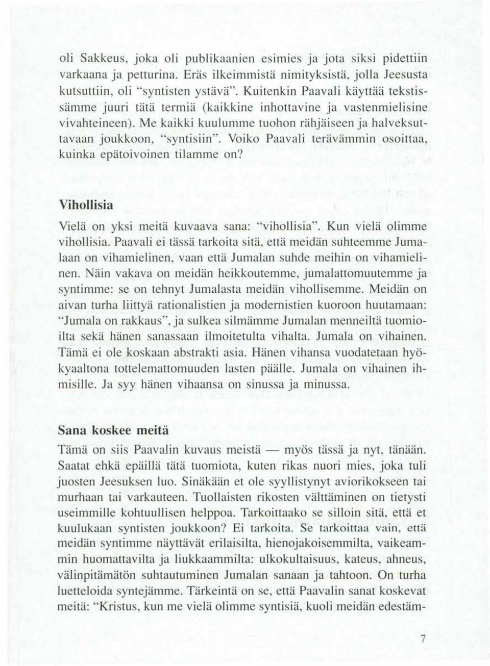 Voiko Paavali terävämmin osoittaa, kuinka epätoivoinen tilamme on? Vihollisia Vielä on yk i meitä kuvaava sana: "vihollisia". Kun vielä olimme vihollisia.