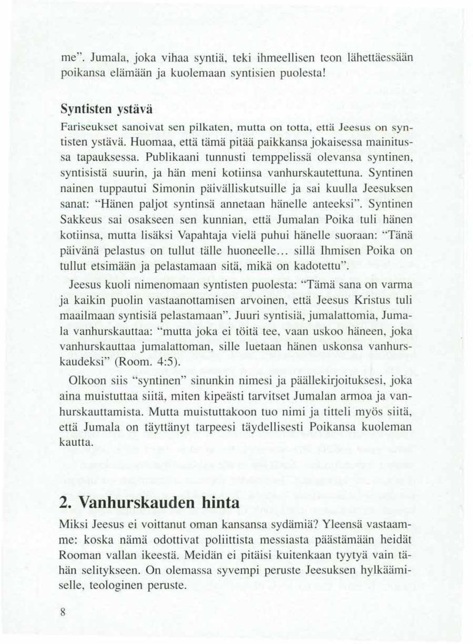 Huomaa, että tämä pitää paikkan a jokaisessa mainitussa tapaukse sao Publikaani tunnusti temppelissä olevansa syntinen, syntisistä suurin, ja hän meni kotiinsa vanhurskautettuna.