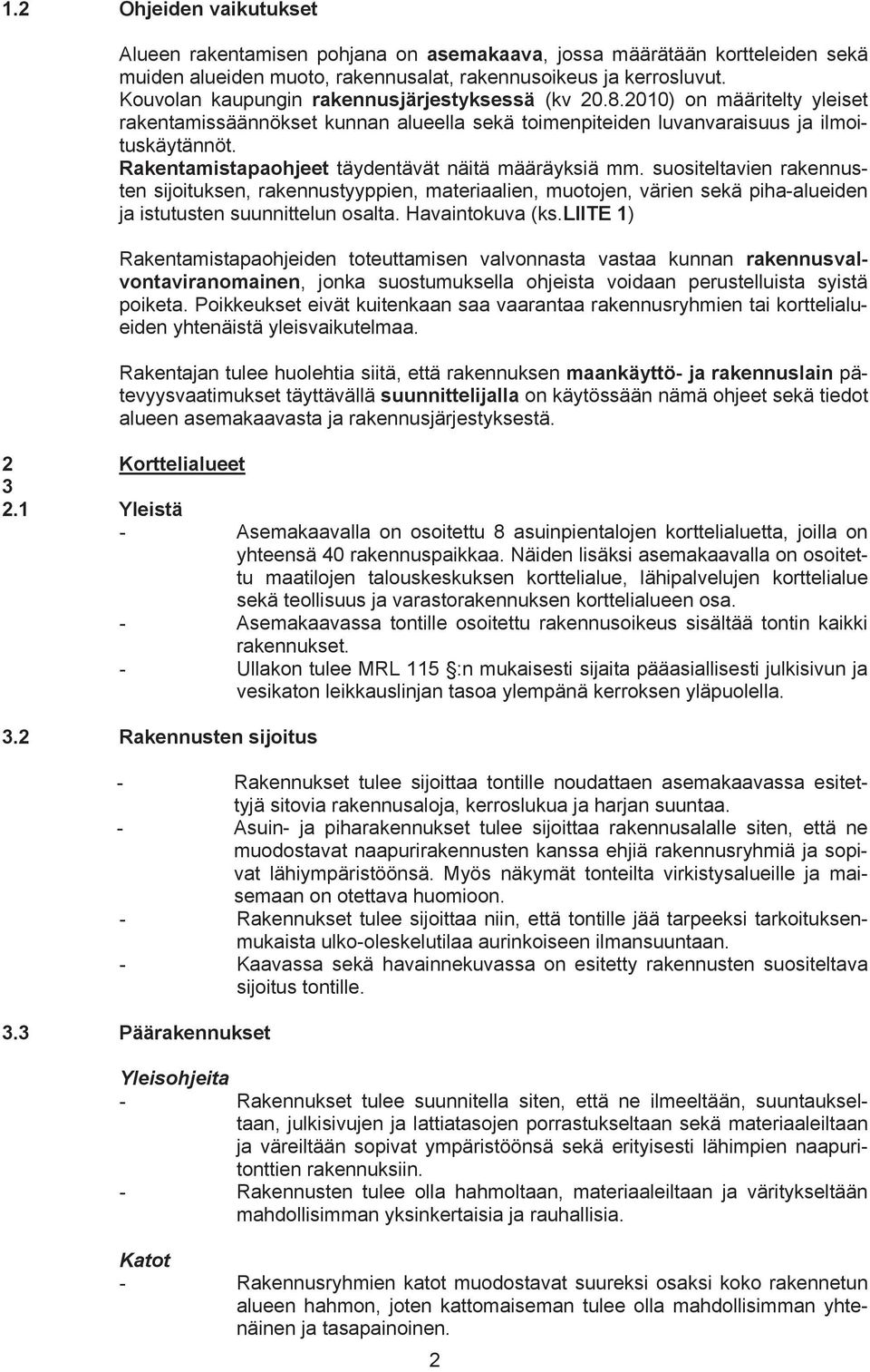 Rakentamistapaohjeet täydentävät näitä määräyksiä mm. suositeltavien rakennusten sijoituksen, rakennustyyppien, materiaalien, muotojen, värien sekä piha-alueiden ja istutusten suunnittelun osalta.