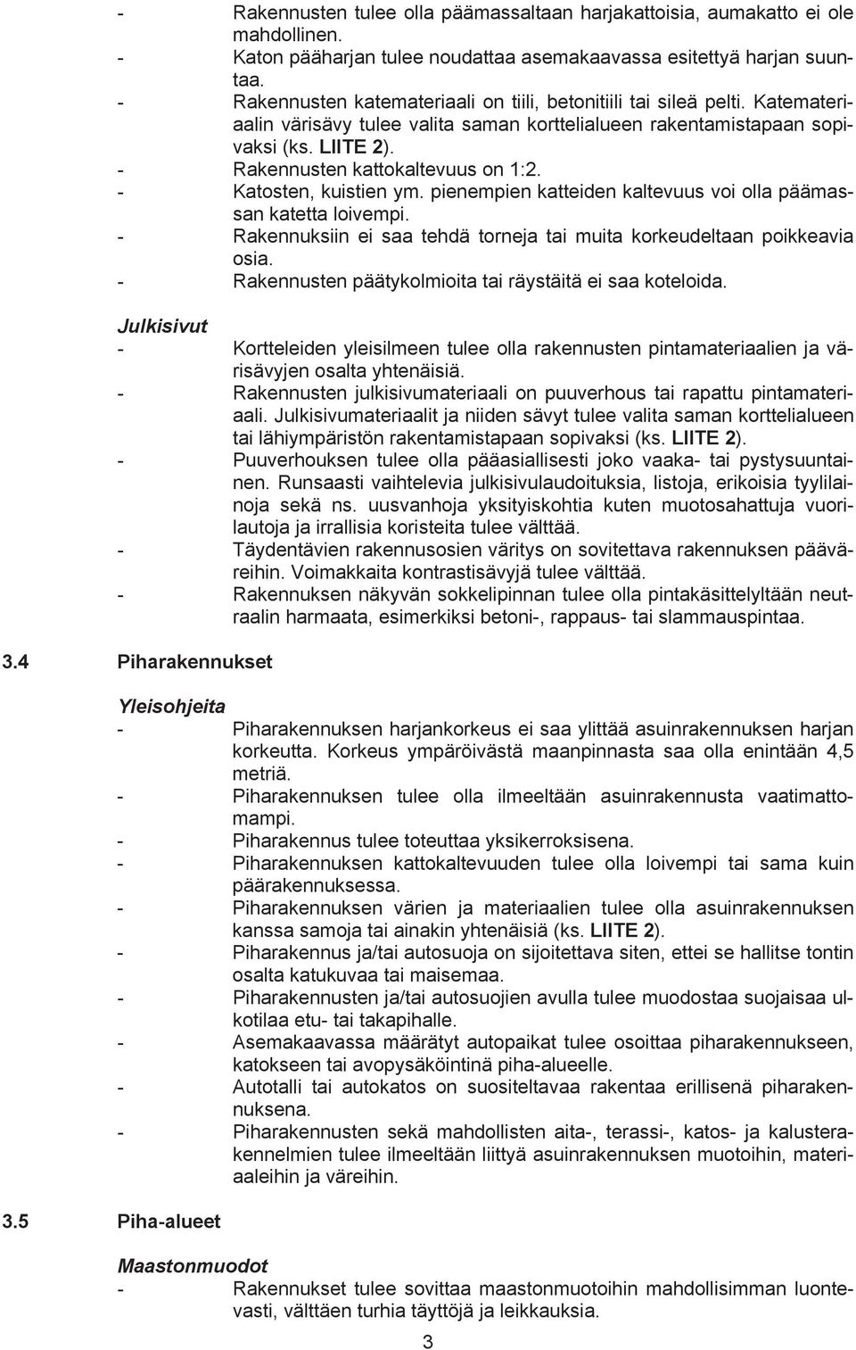 - Rakennusten kattokaltevuus on 1:2. - Katosten, kuistien ym. pienempien katteiden kaltevuus voi olla päämassan katetta loivempi.