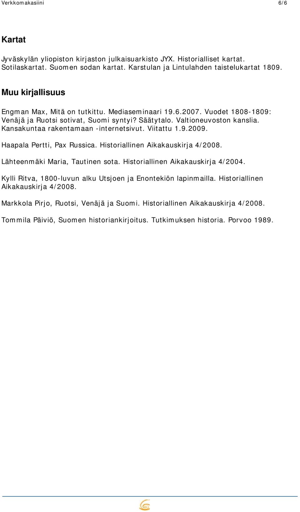 Kansakuntaa rakentamaan -internetsivut. Viitattu 1.9.2009. Haapala Pertti, Pax Russica. Historiallinen Aikakauskirja 4/2008. Lähteenmäki Maria, Tautinen sota. Historiallinen Aikakauskirja 4/2004.