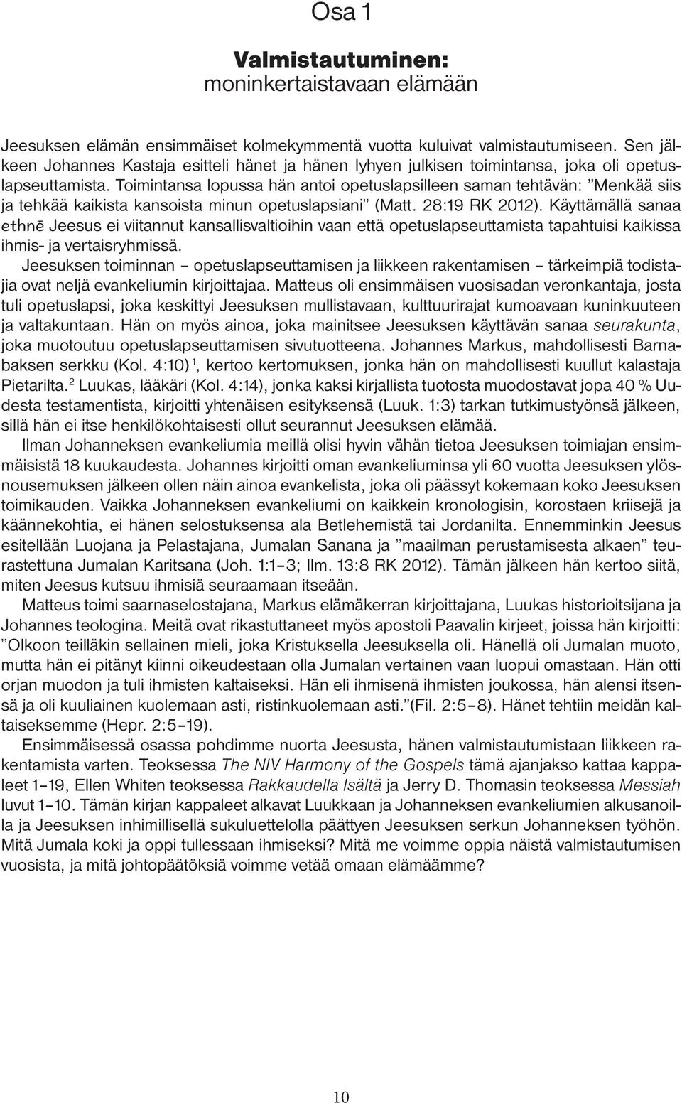 Toimintansa lopussa hän antoi opetuslapsilleen saman tehtävän: Menkää siis ja tehkää kaikista kansoista minun opetuslapsiani (Matt. 28:19 RK 2012).