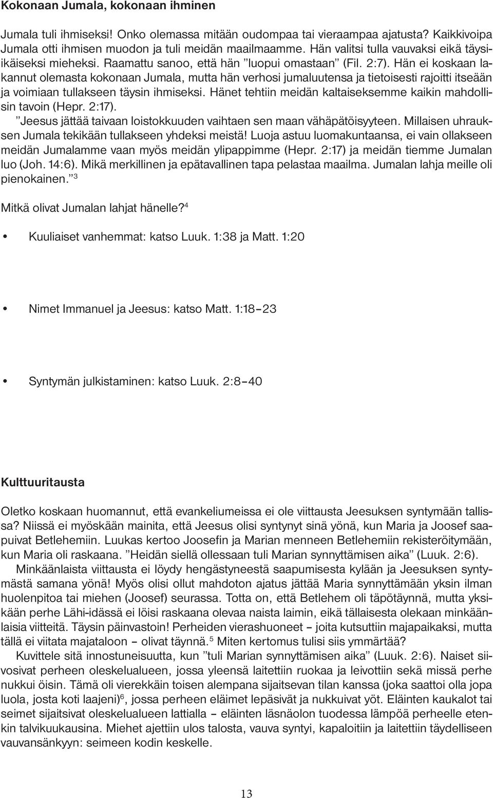 Hän ei koskaan lakannut olemasta kokonaan Jumala, mutta hän verhosi jumaluutensa ja tietoisesti rajoitti itseään ja voimiaan tullakseen täysin ihmiseksi.